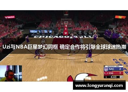 Uzi与NBA巨星梦幻同框 确定合作将引爆全球球迷热潮