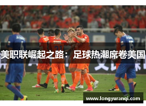 美职联崛起之路：足球热潮席卷美国