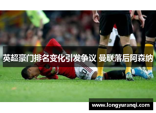 英超豪门排名变化引发争议 曼联落后阿森纳