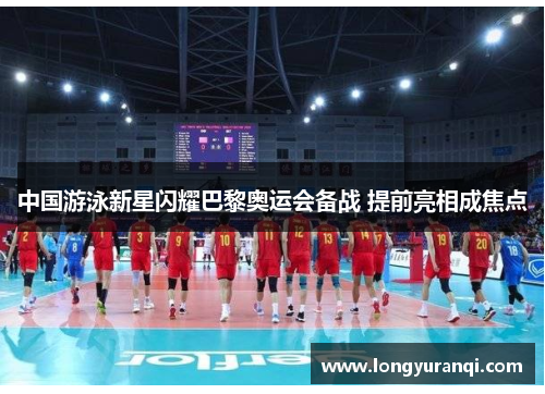 中国游泳新星闪耀巴黎奥运会备战 提前亮相成焦点