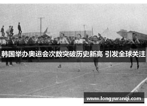 韩国举办奥运会次数突破历史新高 引发全球关注